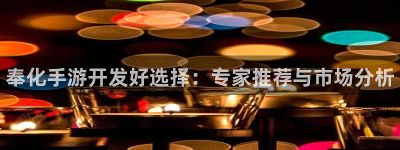 星空娱乐最新网址：奉化手游开发好选择：专家推荐与市场分析