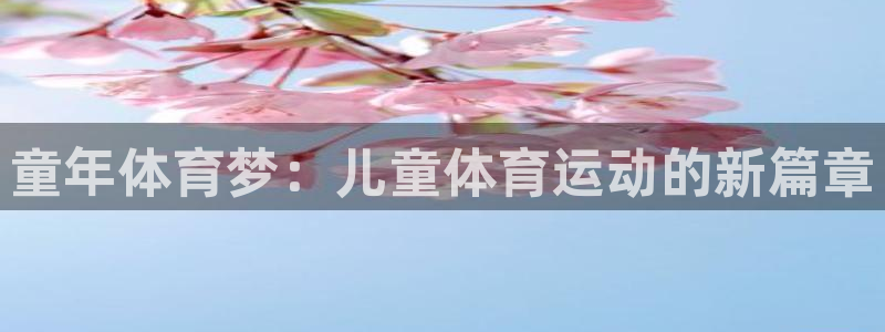 77体育app下载官网：童年体育梦：儿童体育运动的新篇章