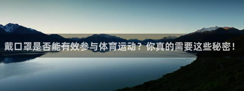 77体育官网：戴口罩是否能有效参与体育运动？你真的需要这些秘密！
